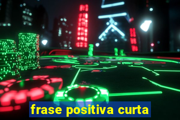 frase positiva curta